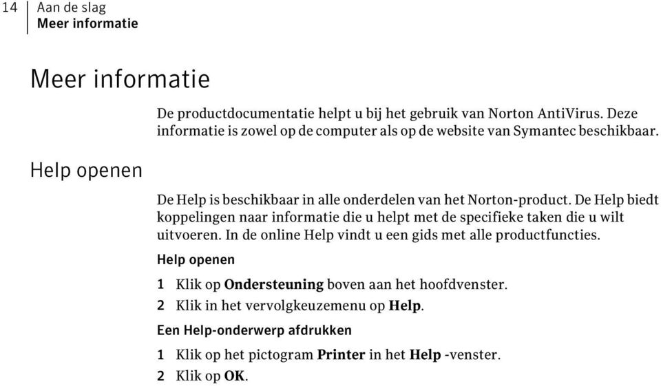 De Help biedt koppelingen naar informatie die u helpt met de specifieke taken die u wilt uitvoeren. In de online Help vindt u een gids met alle productfuncties.