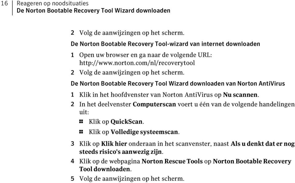 De Norton Bootable Recovery Tool Wizard downloaden van Norton AntiVirus 1 Klik in het hoofdvenster van Norton AntiVirus op Nu scannen.