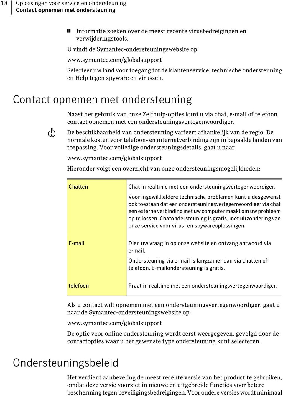 Contact opnemen met ondersteuning w Naast het gebruik van onze Zelfhulp-opties kunt u via chat, e-mail of telefoon contact opnemen met een ondersteuningsvertegenwoordiger.