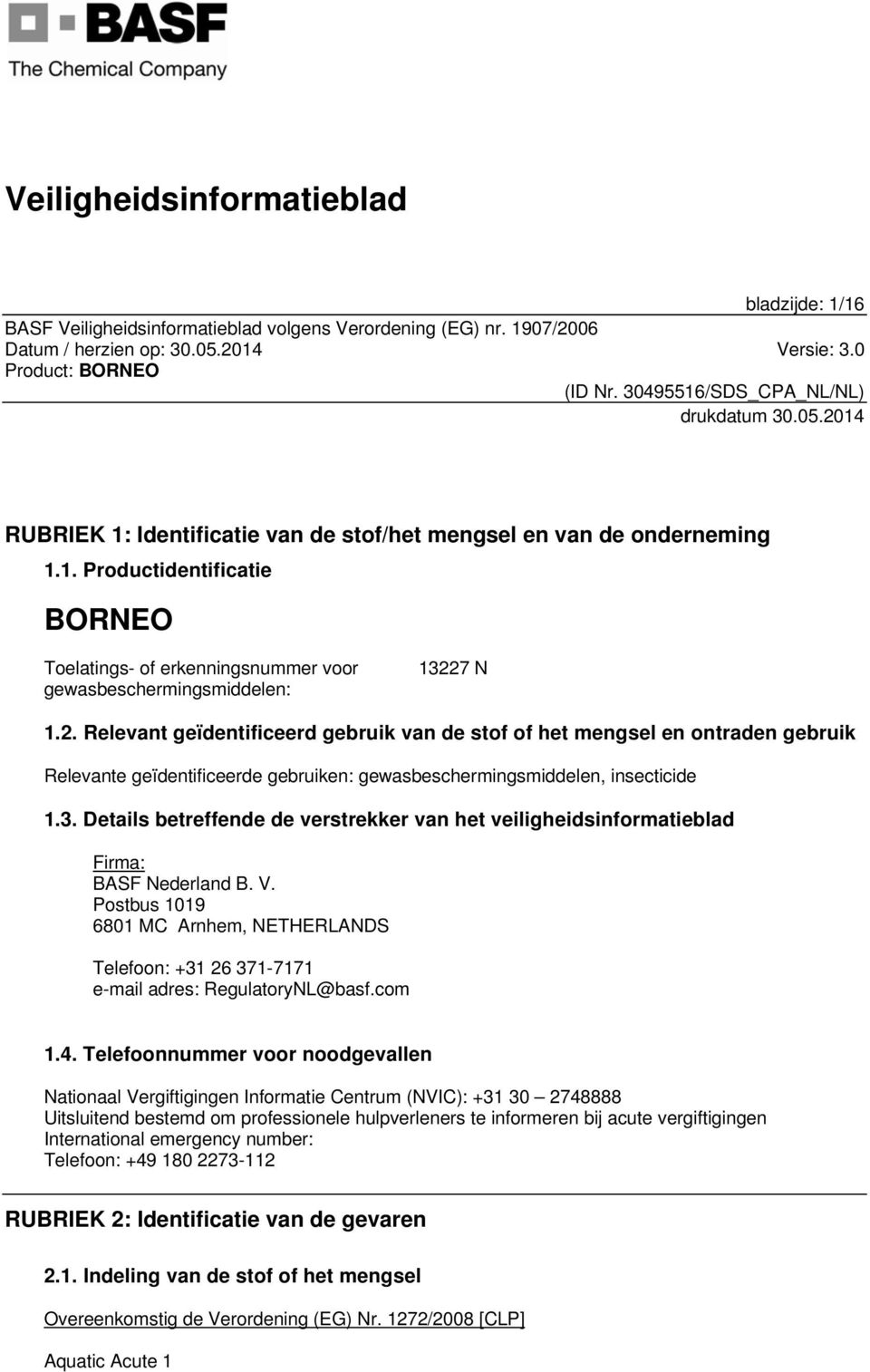 Details betreffende de verstrekker van het veiligheidsinformatieblad Firma: BASF Nederland B. V. Postbus 1019 6801 MC Arnhem, NETHERLANDS Telefoon: +31 26 371-7171 e-mail adres: RegulatoryNL@basf.