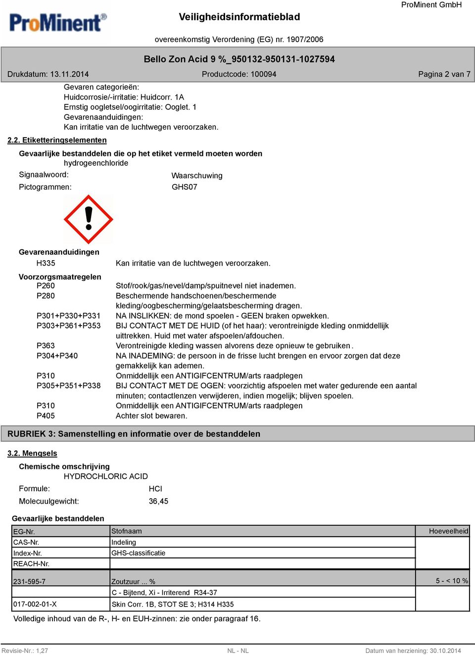 Gevaarlijke bestanddelen die op het etiket vermeld moeten worden hydrogeenchloride Signaalwoord: Pictogrammen: Waarschuwing GHS07 Gevarenaanduidingen H335 Voorzorgsmaatregelen P260 P280