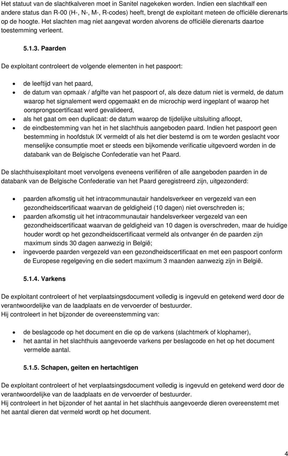 Het slachten mag niet aangevat worden alvorens de officiële dierenarts daartoe toestemming verleent. 5.1.3.