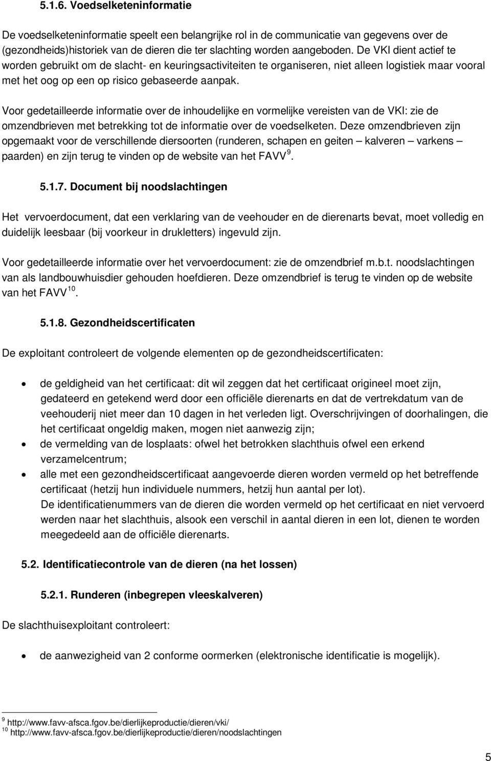 Voor gedetailleerde informatie over de inhoudelijke en vormelijke vereisten van de VKI: zie de omzendbrieven met betrekking tot de informatie over de voedselketen.