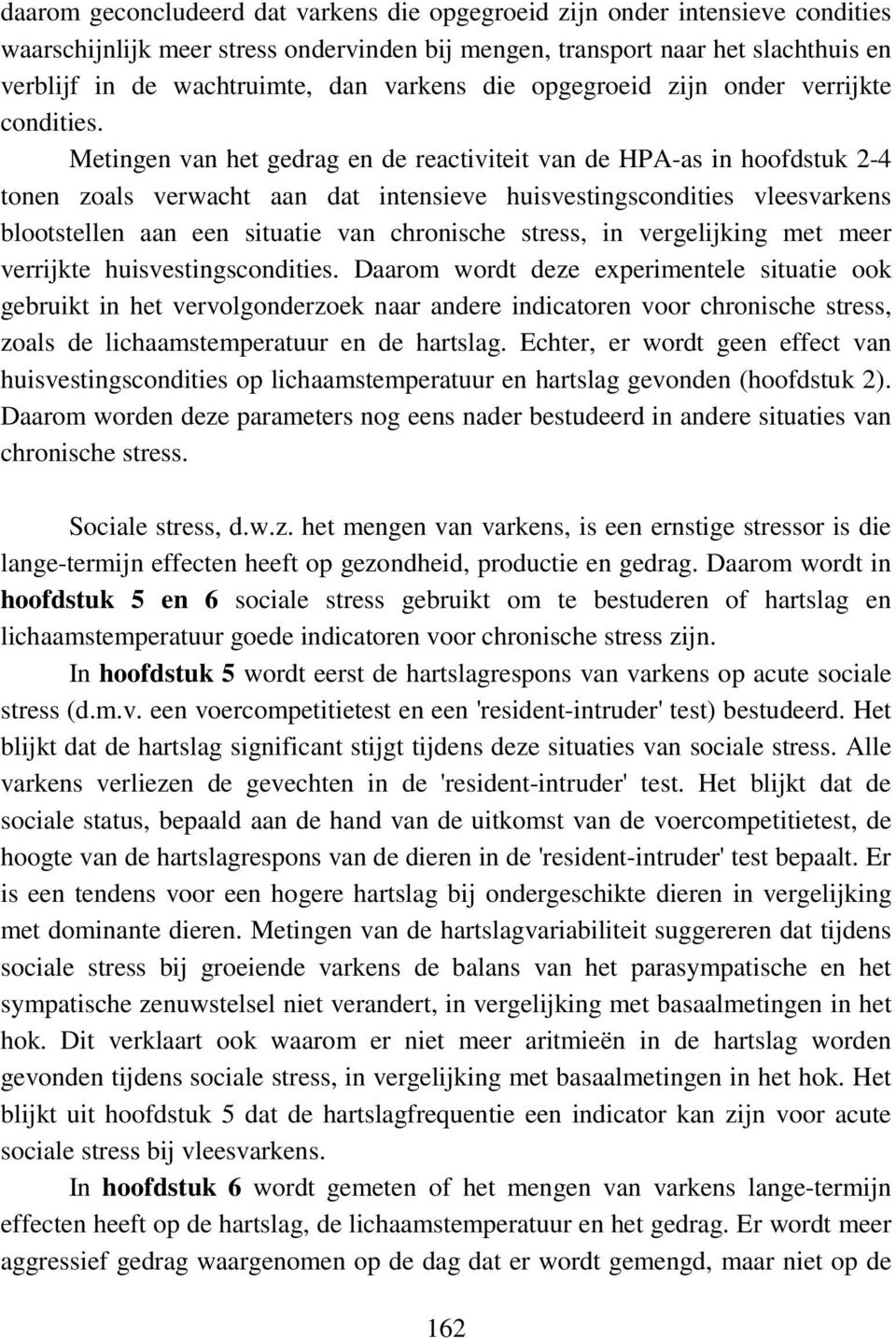 Metingen van het gedrag en de reactiviteit van de HPA-as in hoofdstuk 2-4 tonen zoals verwacht aan dat intensieve huisvestingscondities vleesvarkens blootstellen aan een situatie van chronische