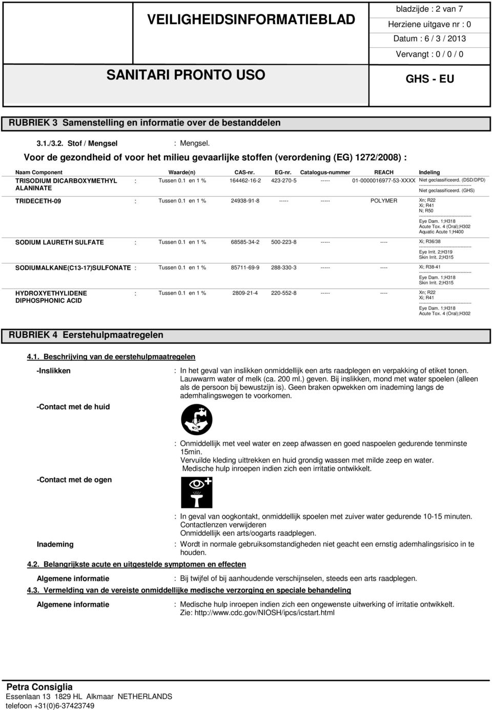 1 en 1 % 164462-16-2 423-270-5 ----- 01-0000016977-53-XXXX Niet geclassificeerd. (DSD/DPD) ALANINATE Niet geclassificeerd. (GHS) TRIDECETH-09 : Tussen 0.