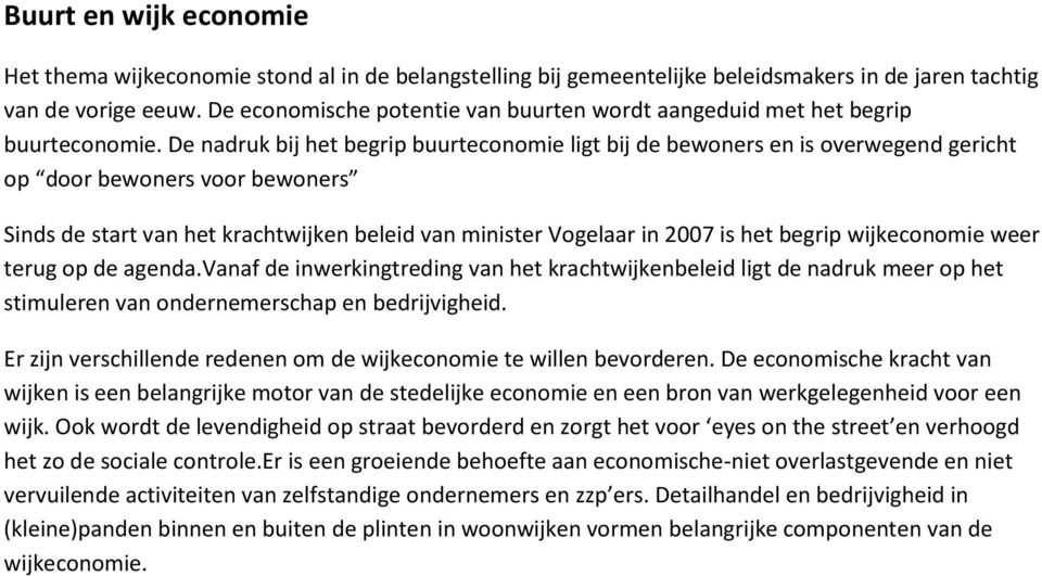 De nadruk bij het begrip buurteconomie ligt bij de bewoners en is overwegend gericht op door bewoners voor bewoners Sinds de start van het krachtwijken beleid van minister Vogelaar in 2007 is het