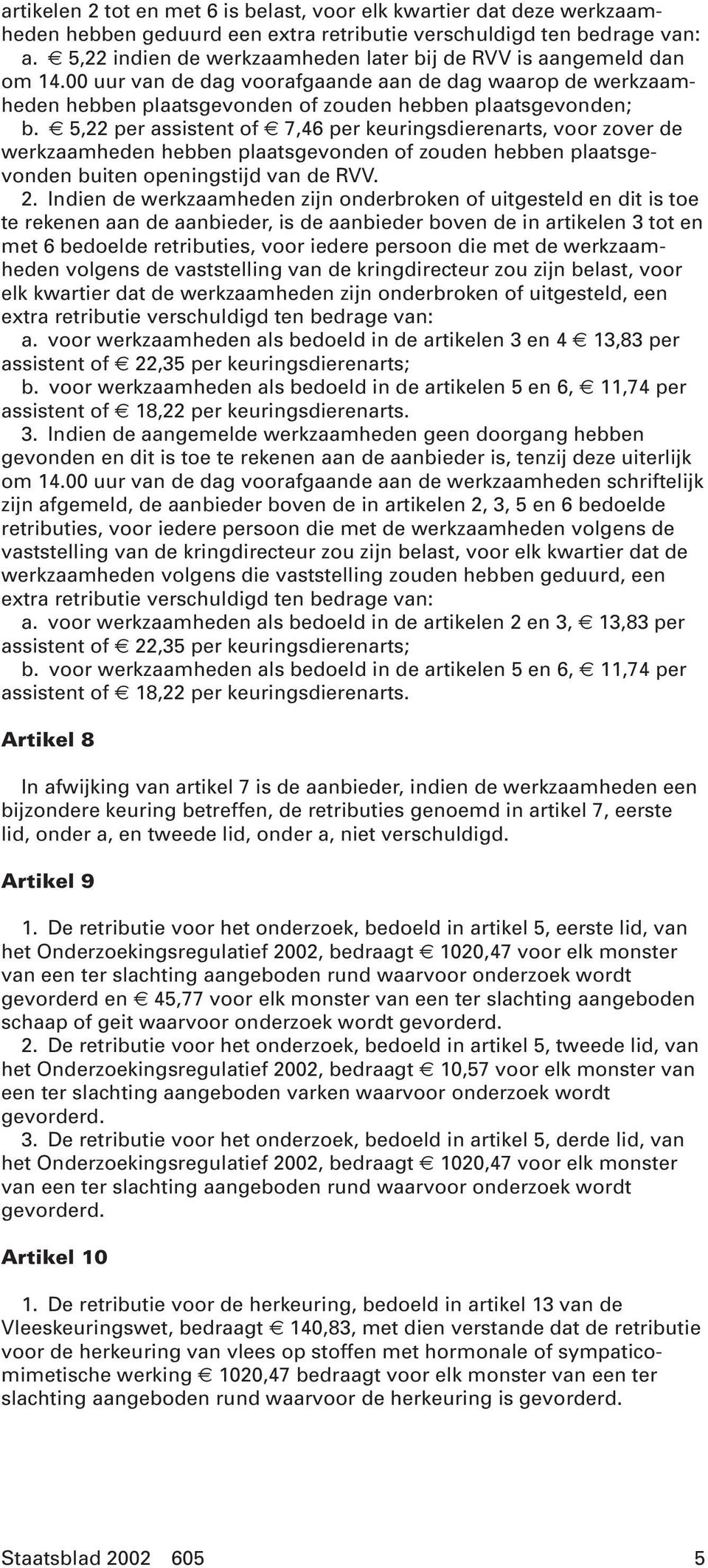 5,22 per assistent of 7,46 per keuringsdierenarts, voor zover de werkzaamheden hebben plaatsgevonden of zouden hebben plaatsgevonden buiten openingstijd van de RVV. 2.