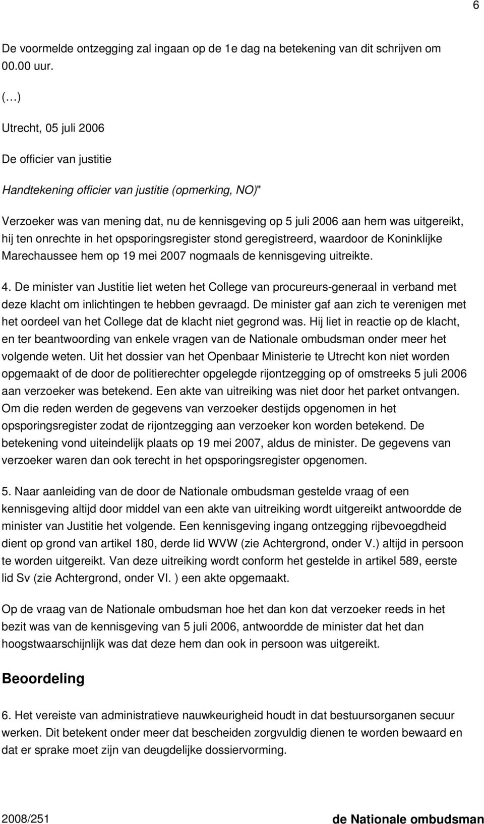 onrechte in het opsporingsregister stond geregistreerd, waardoor de Koninklijke Marechaussee hem op 19 mei 2007 nogmaals de kennisgeving uitreikte. 4.