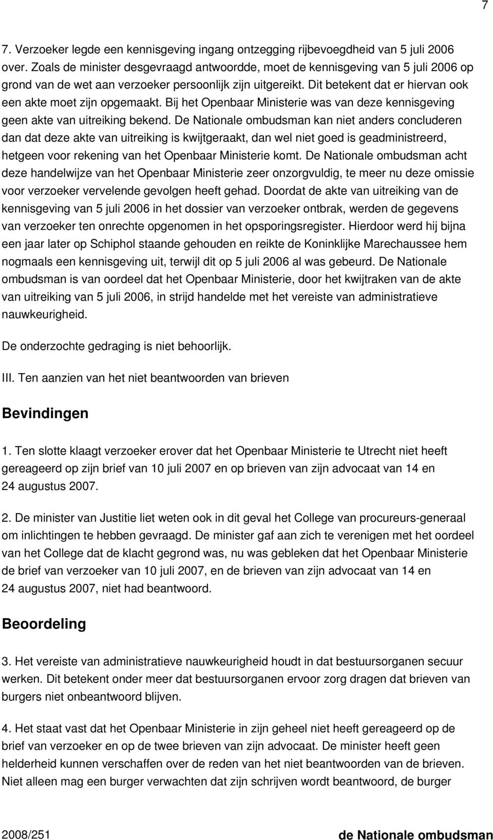 Dit betekent dat er hiervan ook een akte moet zijn opgemaakt. Bij het Openbaar Ministerie was van deze kennisgeving geen akte van uitreiking bekend.