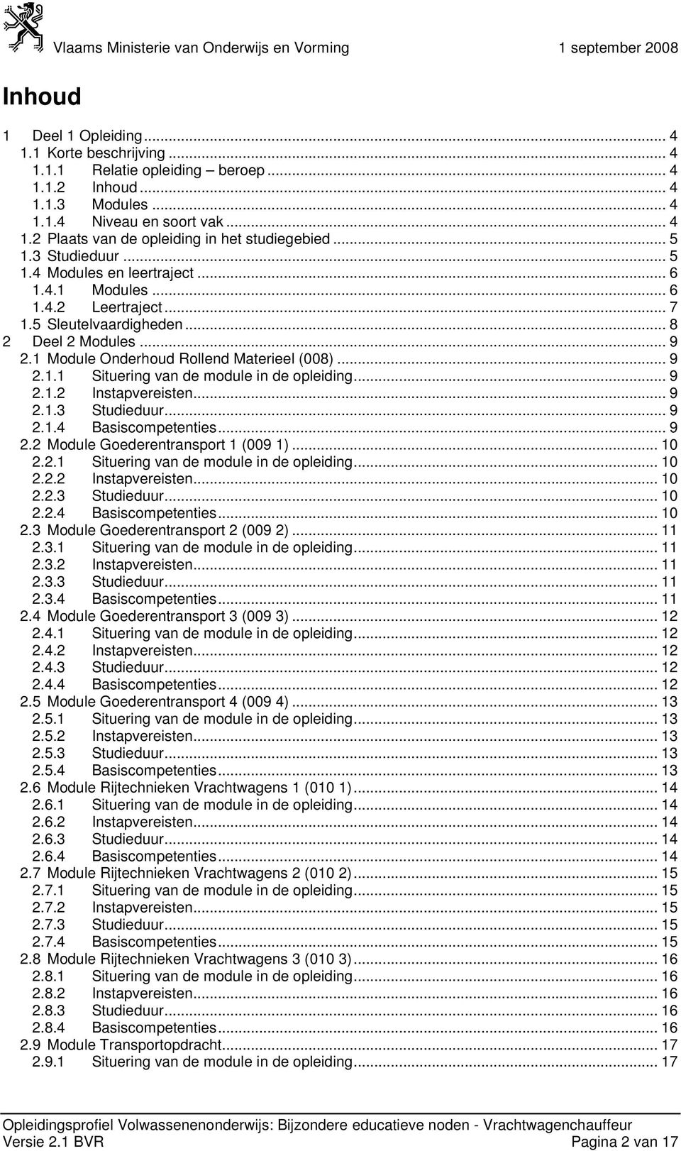 .. 9 2.1 Module Onderhoud Rollend Materieel (008)... 9 2.1.1 Situering van de module in de opleiding... 9 2.1.2 Instapvereisten... 9 2.1.3 Studieduur... 9 2.1.4 Basiscompetenties... 9 2.2 Module Goederentransport 1 (009 1).