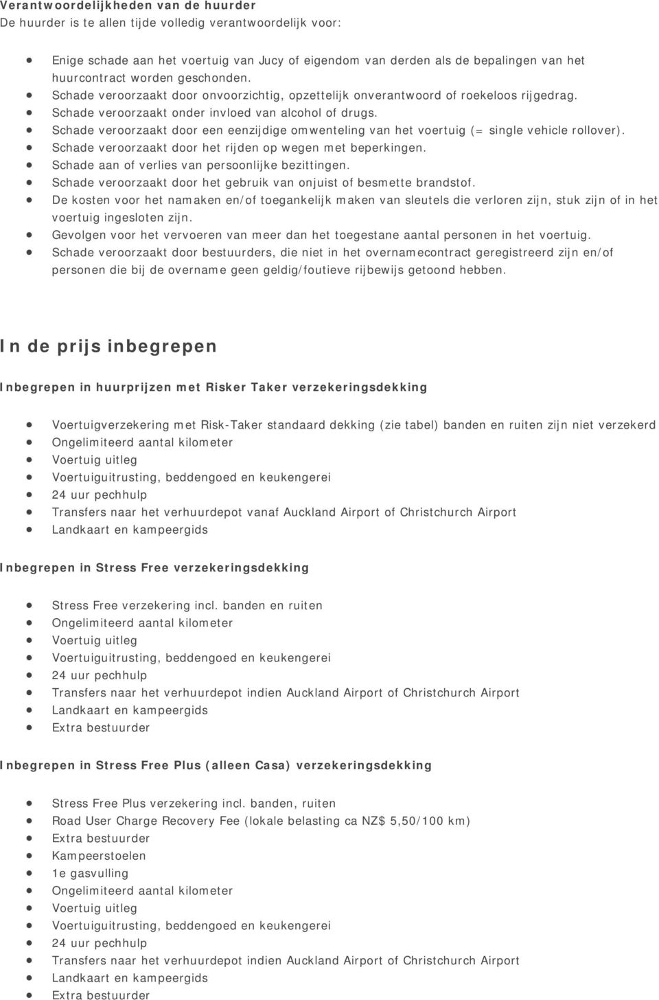 Schade veroorzaakt door een eenzijdige omwenteling van het voertuig (= single vehicle rollover). Schade veroorzaakt door het rijden op wegen met beperkingen.