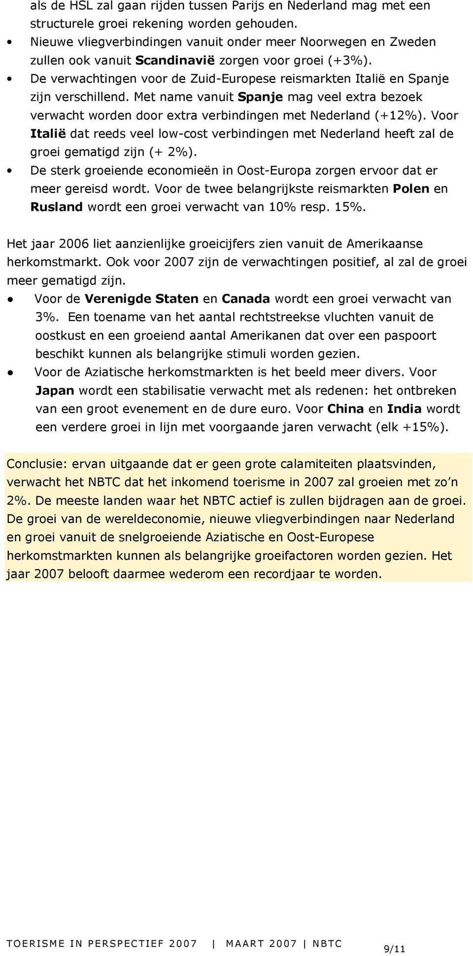 De verwachtingen voor de Zuid-Europese reismarkten Italië en Spanje zijn verschillend. Met name vanuit Spanje mag veel extra bezoek verwacht worden door extra verbindingen met Nederland (+12%).