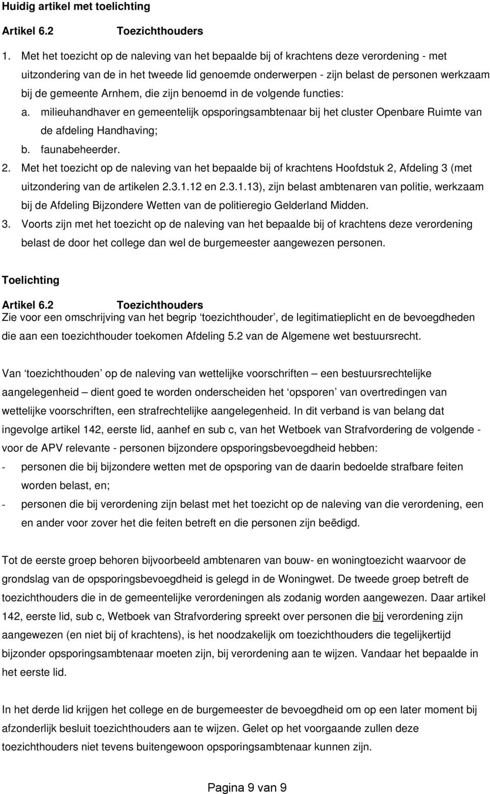 Arnhem, die zijn benoemd in de volgende functies: a. milieuhandhaver en gemeentelijk opsporingsambtenaar bij het cluster Openbare Ruimte van de afdeling Handhaving; b. faunabeheerder. 2.