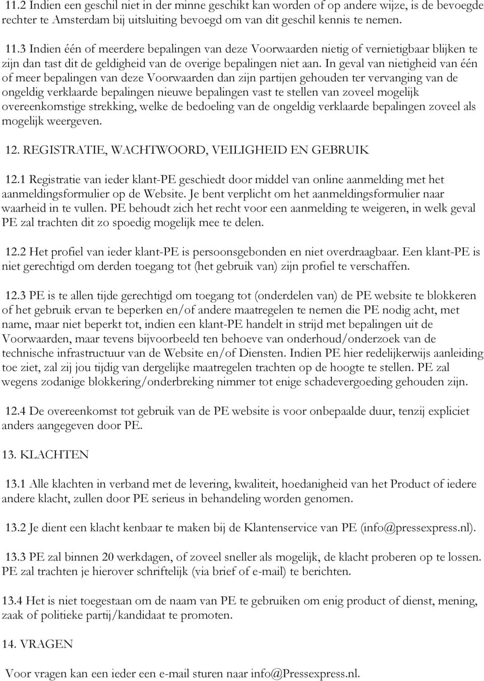 In geval van nietigheid van één of meer bepalingen van deze Voorwaarden dan zijn partijen gehouden ter vervanging van de ongeldig verklaarde bepalingen nieuwe bepalingen vast te stellen van zoveel