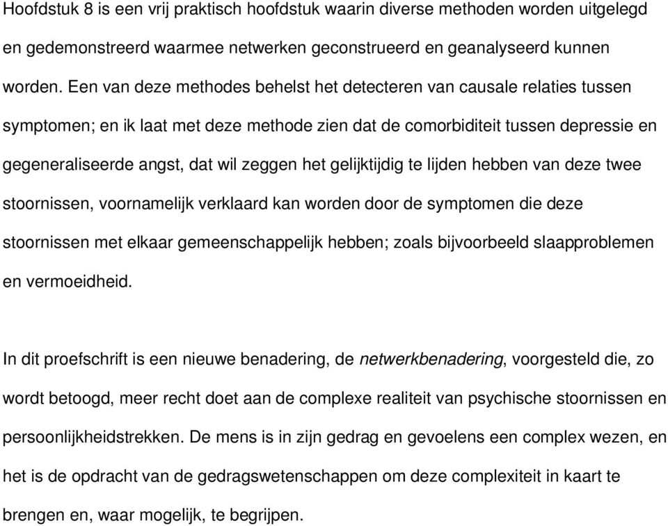 het gelijktijdig te lijden hebben van deze twee stoornissen, voornamelijk verklaard kan worden door de symptomen die deze stoornissen met elkaar gemeenschappelijk hebben; zoals bijvoorbeeld