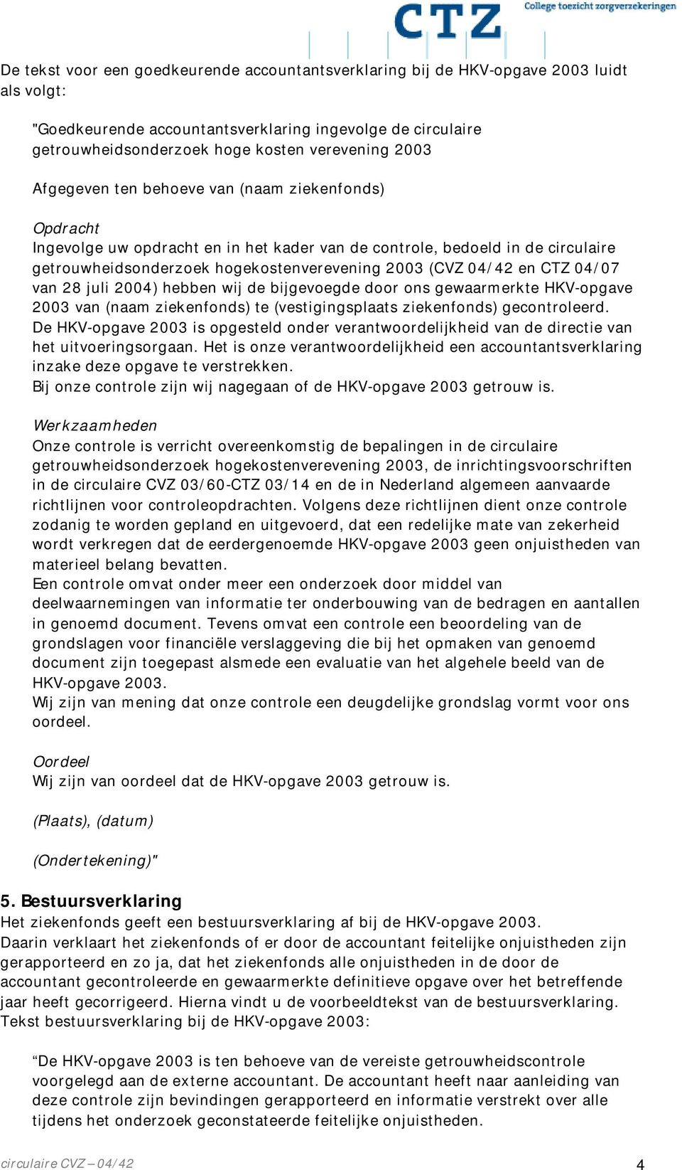 en CTZ 04/07 van 28 juli 2004) hebben wij de bijgevoegde door ons gewaarmerkte HKV-opgave 2003 van (naam ziekenfonds) te (vestigingsplaats ziekenfonds) gecontroleerd.