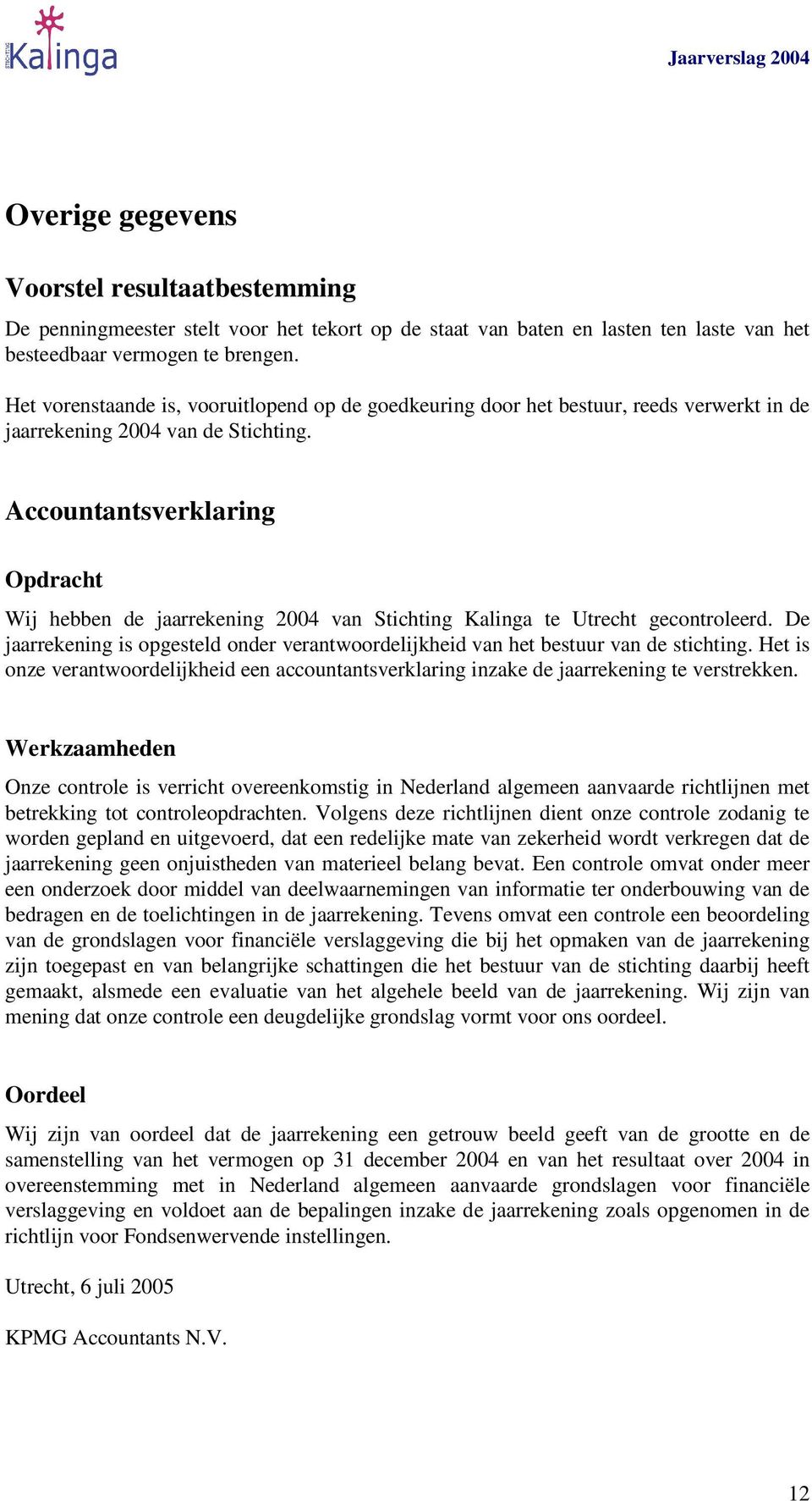 Accountantsverklaring Opdracht Wij hebben de jaarrekening 2004 van Stichting Kalinga te Utrecht gecontroleerd. De jaarrekening is opgesteld onder verantwoordelijkheid van het bestuur van de stichting.