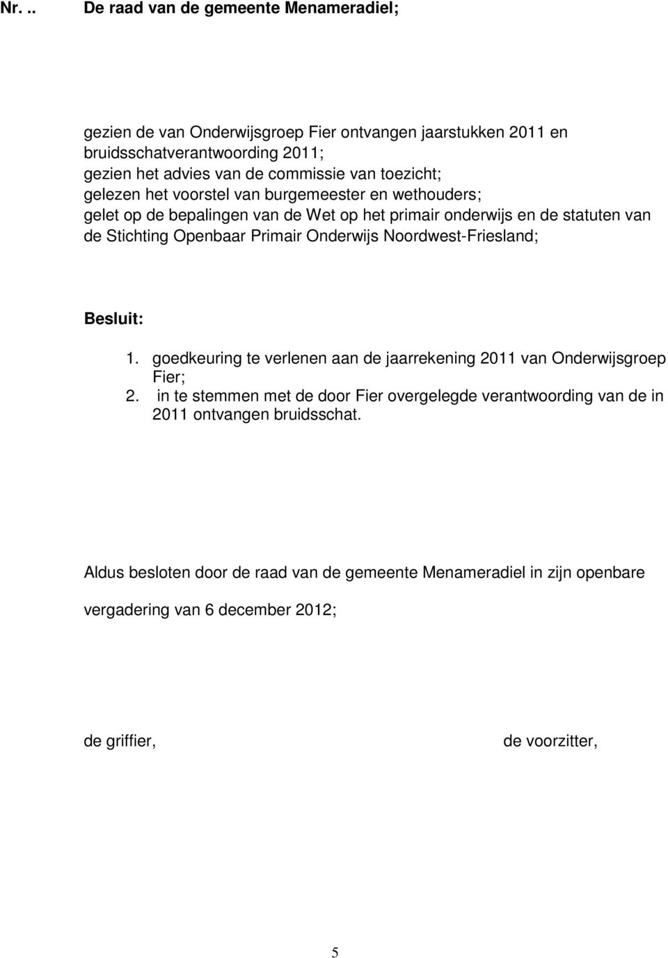 Onderwijs Noordwest-Friesland; Besluit: 1. goedkeuring te verlenen aan de jaarrekening 2011 van Onderwijsgroep Fier; 2.