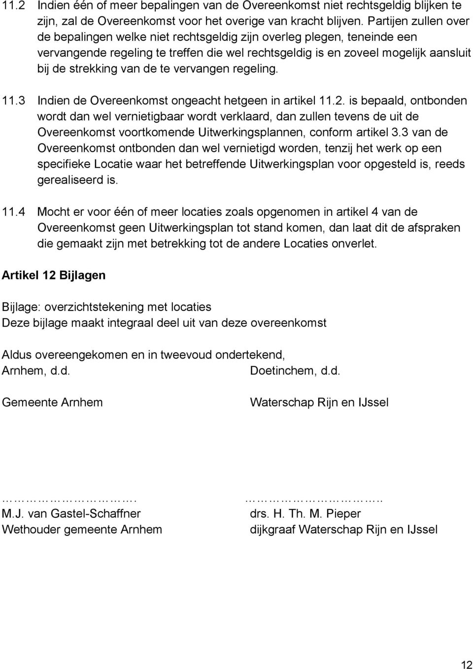 de te vervangen regeling. 11.3 Indien de Overeenkomst ongeacht hetgeen in artikel 11.2.