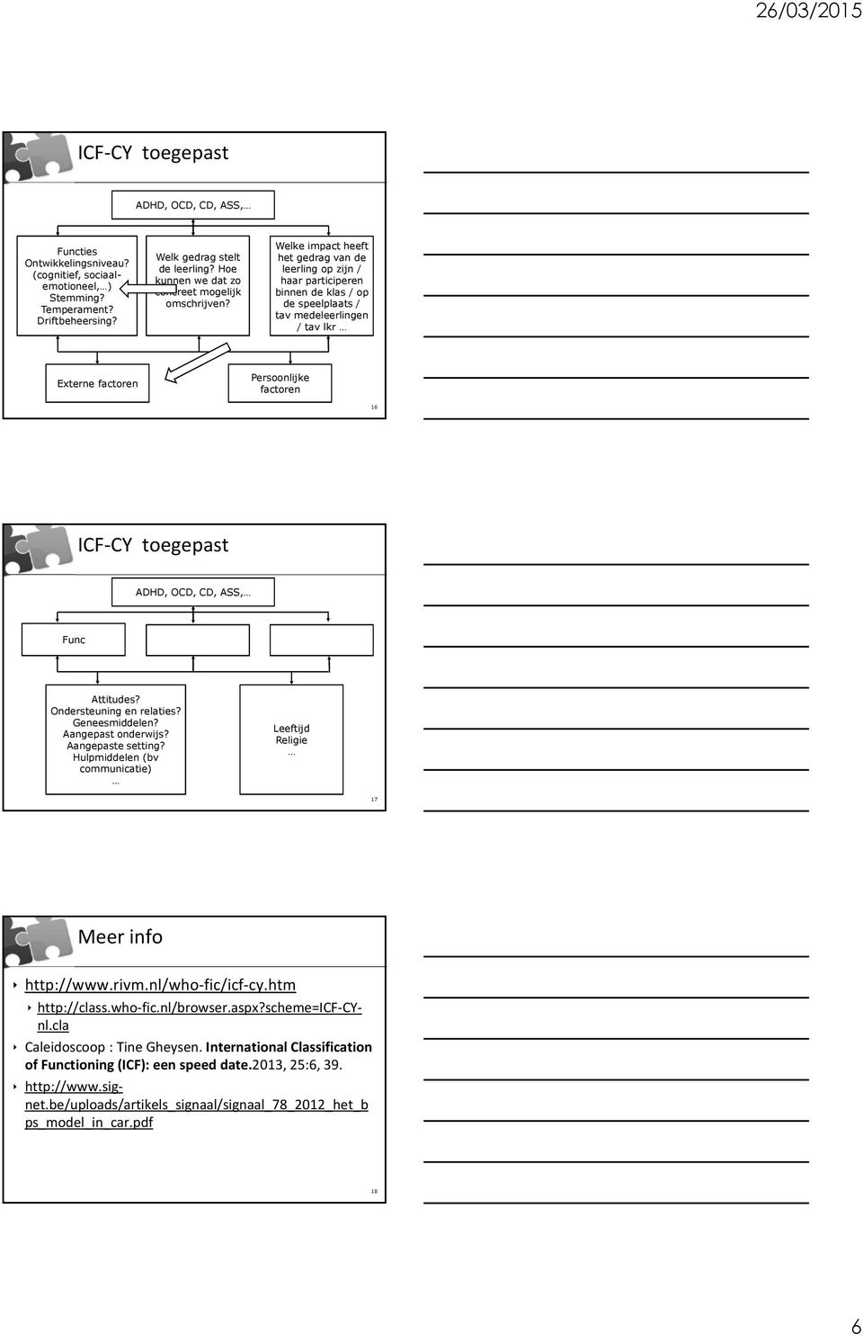 Geneesmiddelen? Aangepast onderwijs? Aangepaste setting? Hulpmiddelen (bv communicatie) Leeftijd Religie 17 Meer info http://www.rivm.nl/who-fic/icf-cy.htm http://class.who-fic.nl/browser.aspx?