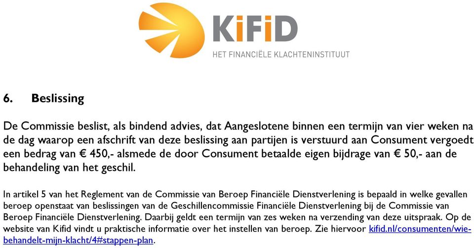 In artikel 5 van het Reglement van de Commissie van Beroep Financiële Dienstverlening is bepaald in welke gevallen beroep openstaat van beslissingen van de Geschillencommissie Financiële