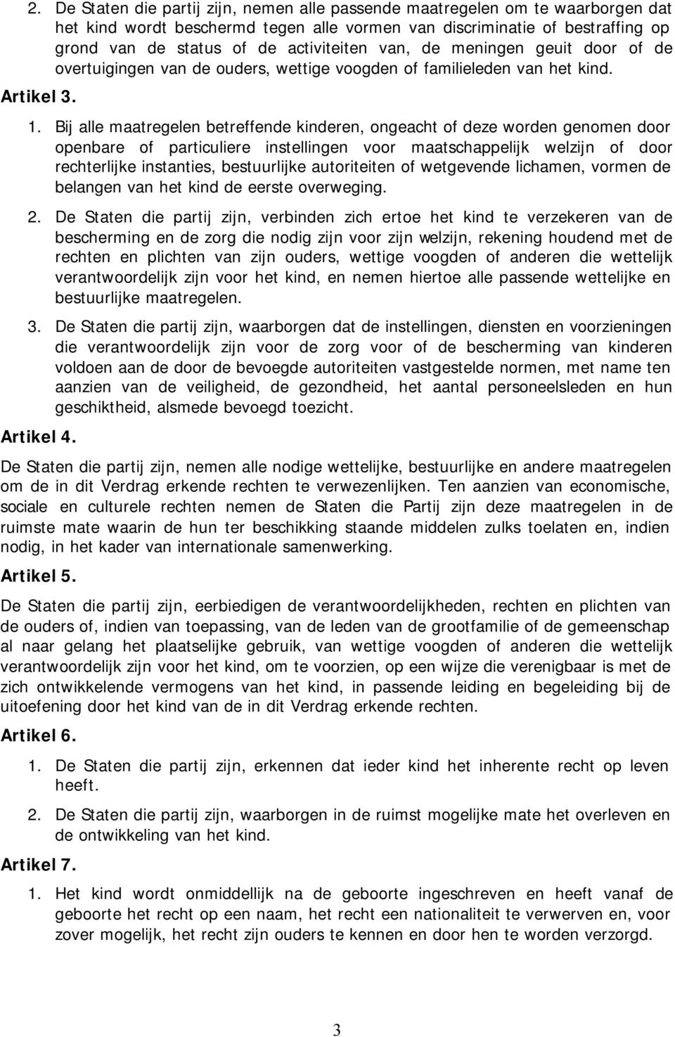 Bij alle maatregelen betreffende kinderen, ongeacht of deze worden genomen door openbare of particuliere instellingen voor maatschappelijk welzijn of door rechterlijke instanties, bestuurlijke