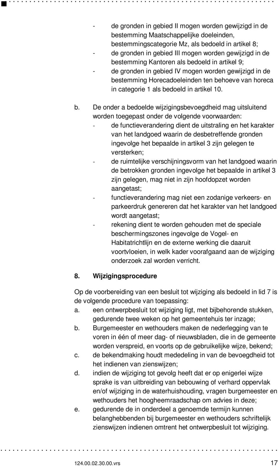 De onder a bedoelde wijzigingsbevoegdheid mag uitsluitend worden toegepast onder de volgende voorwaarden: - de functieverandering dient de uitstraling en het karakter van het landgoed waarin de