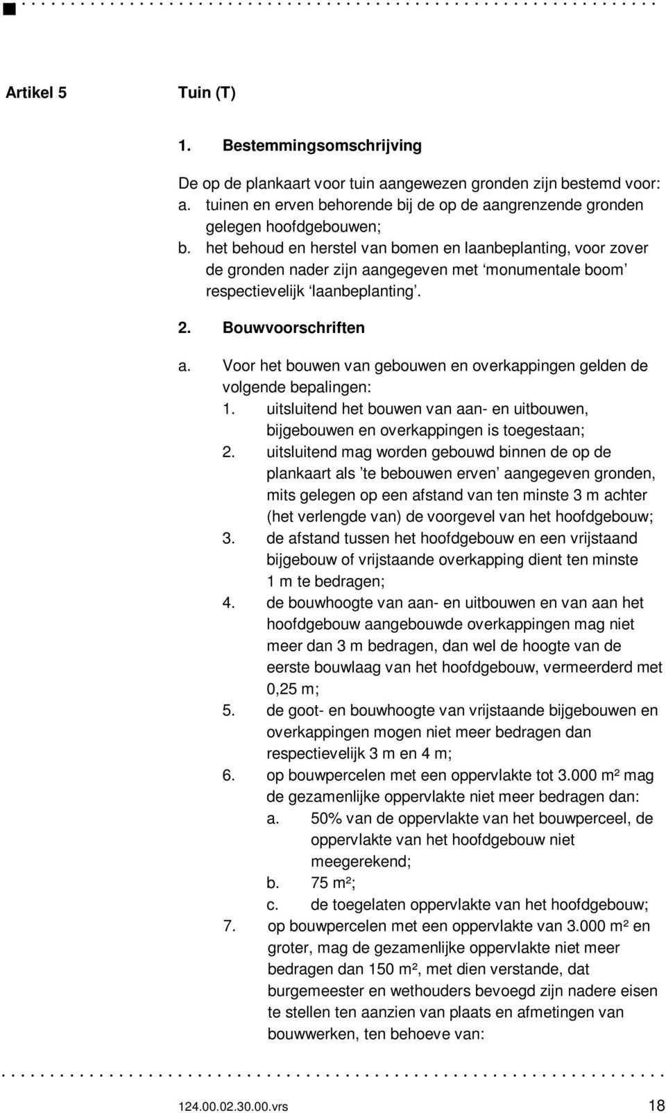 het behoud en herstel van bomen en laanbeplanting, voor zover de gronden nader zijn aangegeven met monumentale boom respectievelijk laanbeplanting. 2. Bouwvoorschriften a.