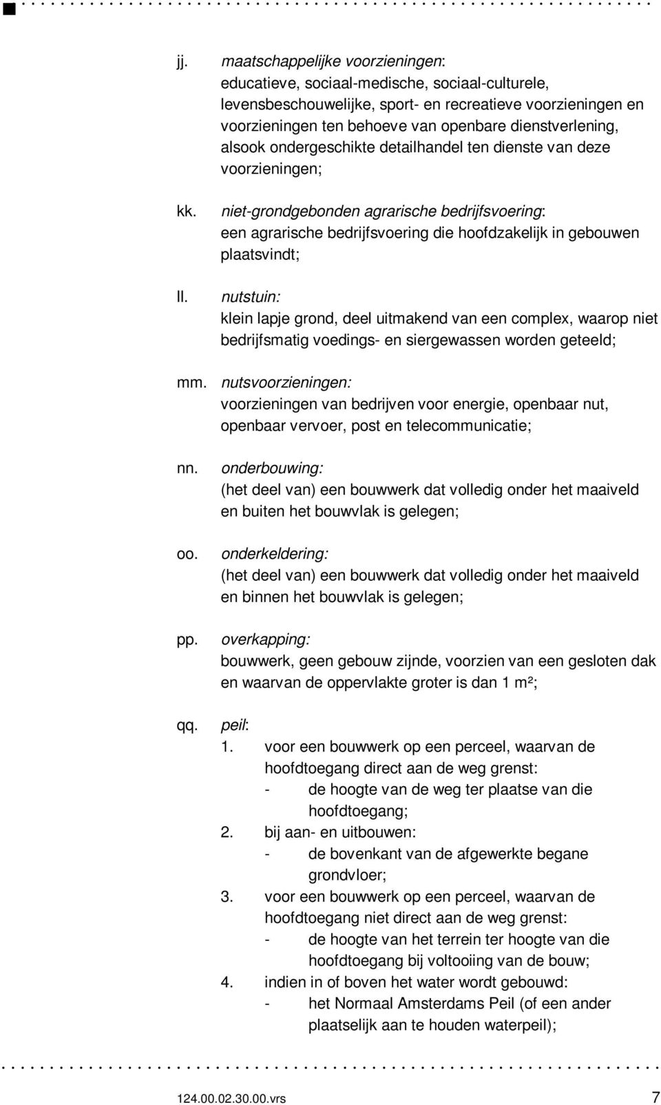 alsook ondergeschikte detailhandel ten dienste van deze voorzieningen; niet-grondgebonden agrarische bedrijfsvoering: een agrarische bedrijfsvoering die hoofdzakelijk in gebouwen plaatsvindt;