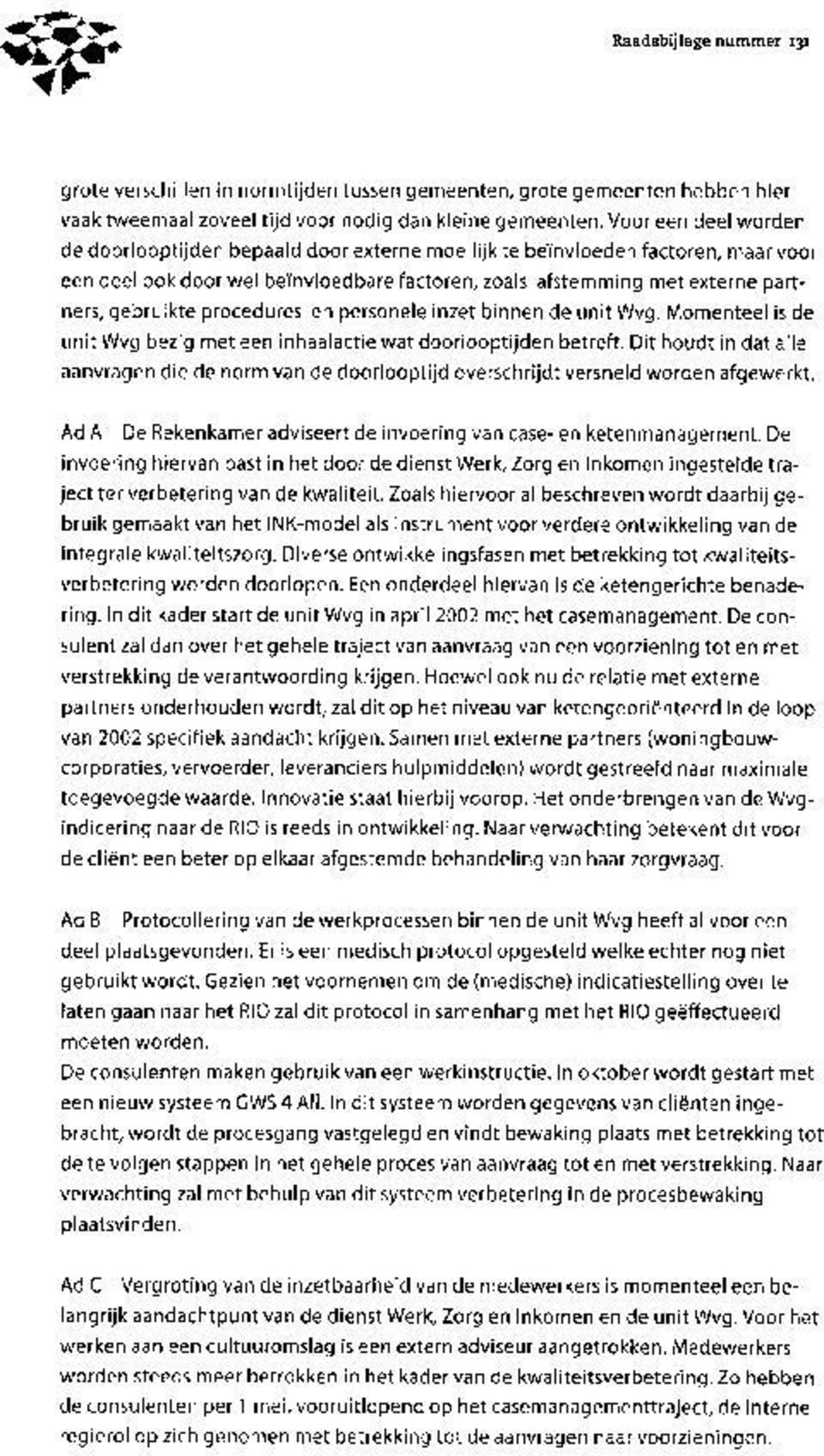 procedures en personele inzet binnen de unit Wvg. Momenteei is de unit Wvg bezig met een inhaalactie wat doorlooptijden betreft.