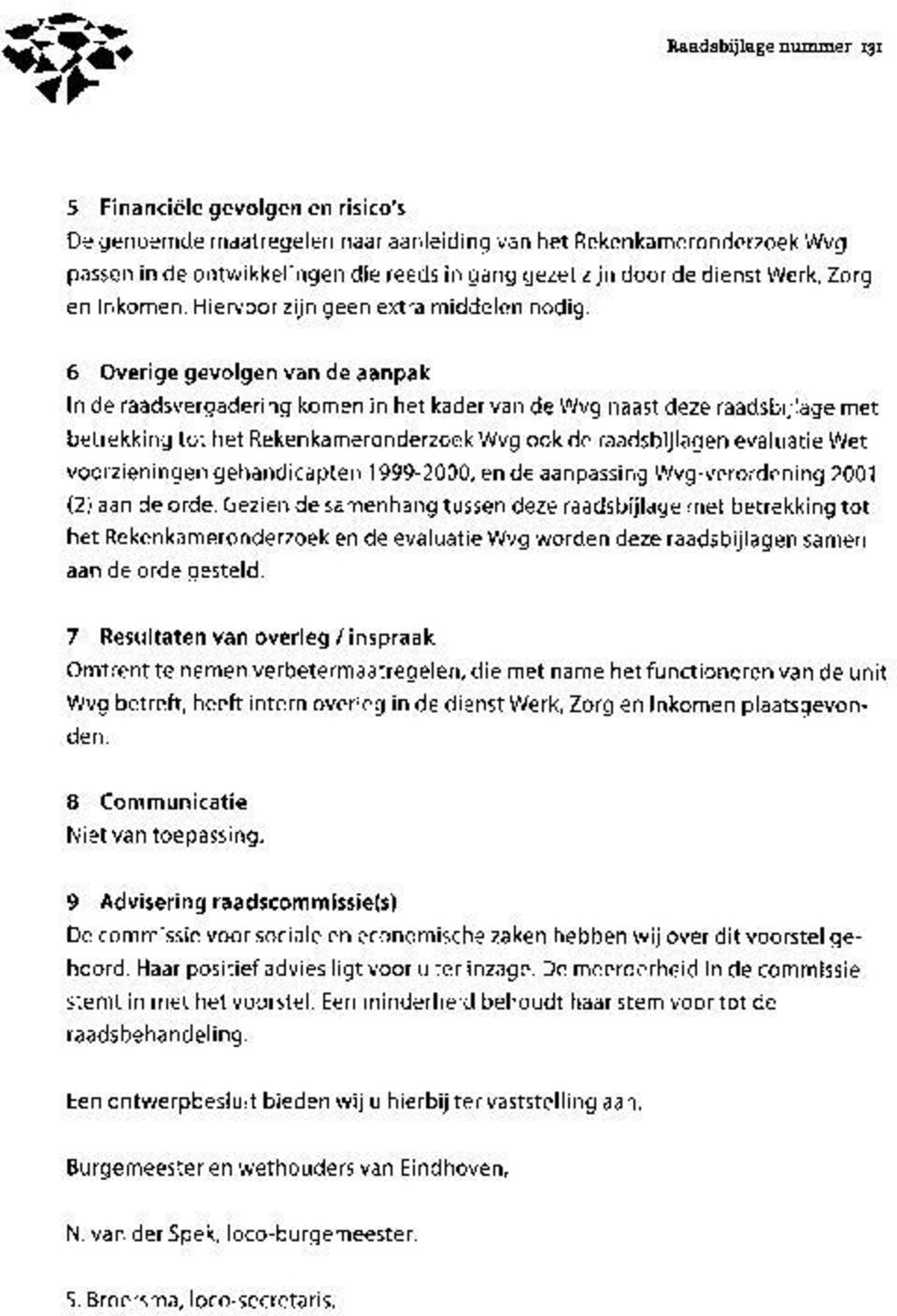 6 Overige gevolgen van de aanpak In de raadsvergadering komen in het kader van de Wvg naast deze raadsbijlage met betrekking tot het Rekenkameronderzoek Wvg ook de raadsbijlagen evaluatie Wet