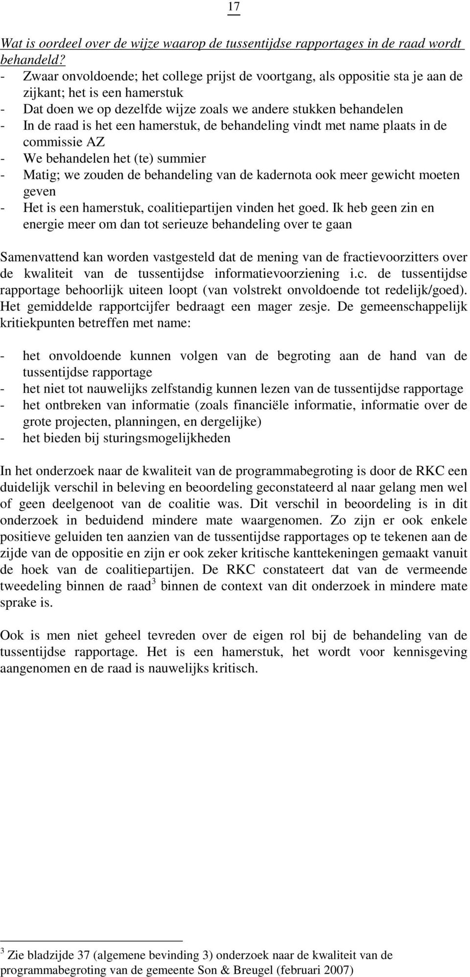 een hamerstuk, de behandeling vindt met name plaats in de commissie AZ - We behandelen het (te) summier - Matig; we zouden de behandeling van de kadernota ook meer gewicht moeten geven - Het is een