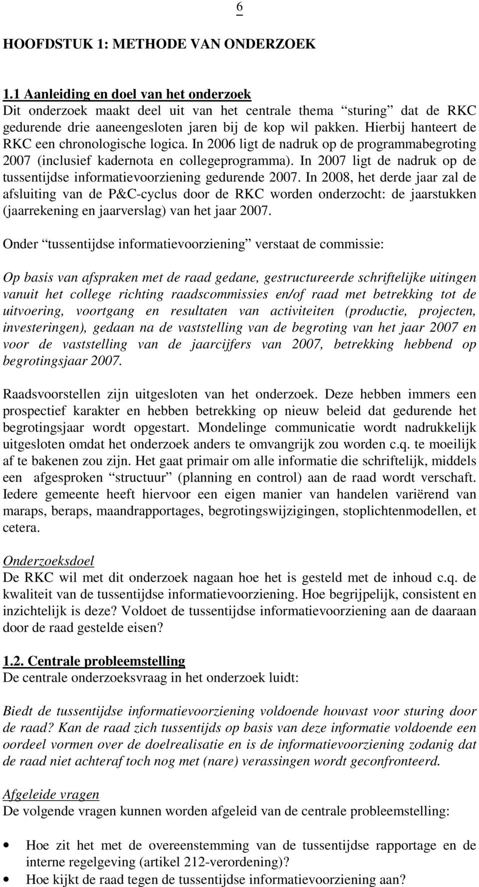 Hierbij hanteert de RKC een chronologische logica. In 2006 ligt de nadruk op de programmabegroting 2007 (inclusief kadernota en collegeprogramma).