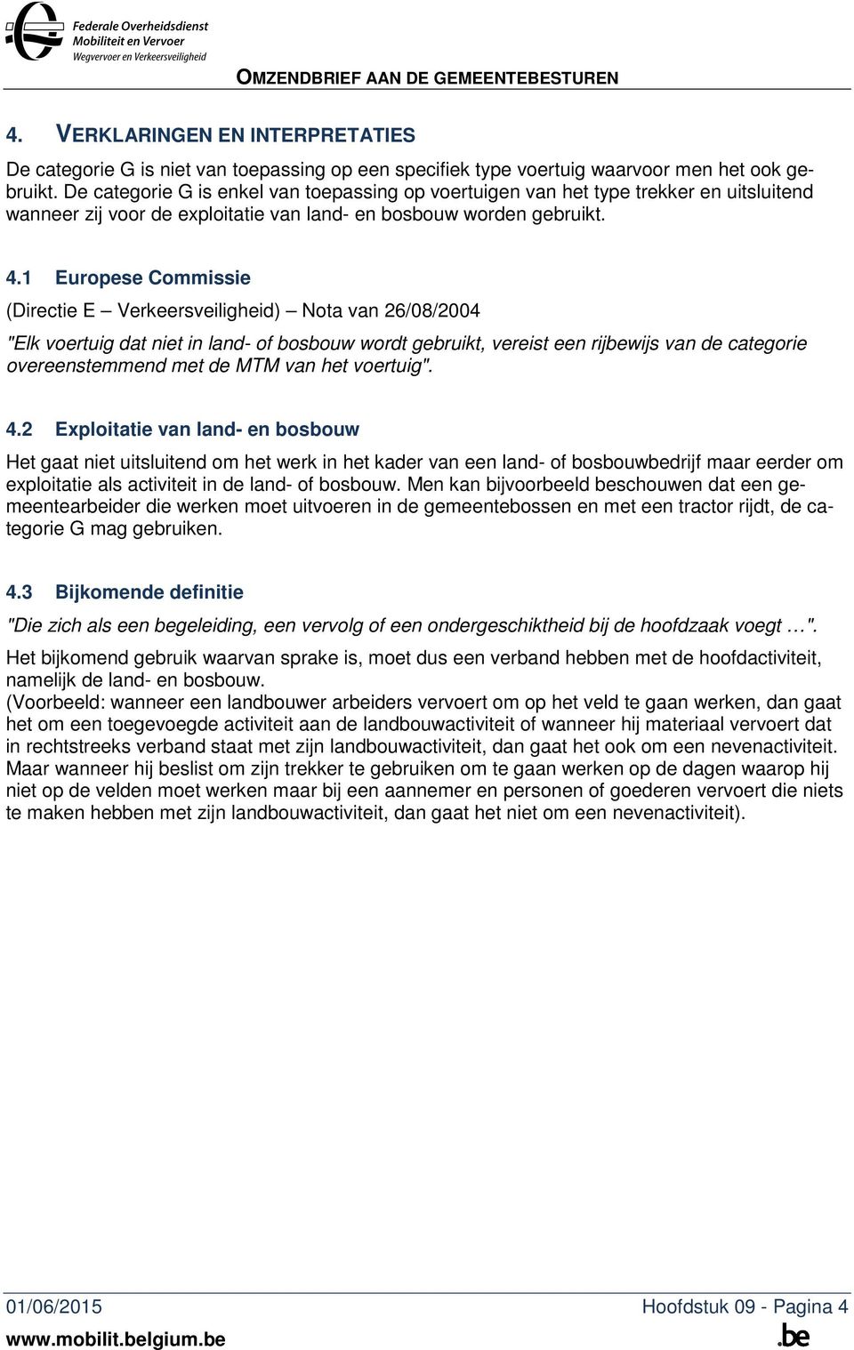 1 Europese Commissie (Directie E Verkeersveiligheid) Nota van 26/08/2004 "Elk voertuig dat niet in land- of bosbouw wordt gebruikt, vereist een rijbewijs van de categorie overeenstemmend met de MTM