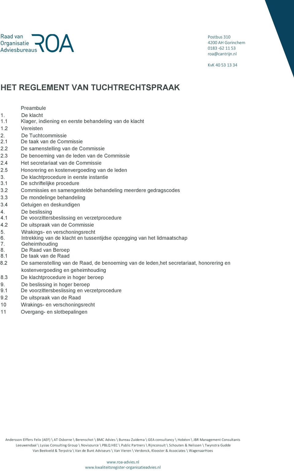 5 Honorering en kostenvergoeding van de leden 3. De klachtprocedure in eerste instantie 3.1 De schriftelijke procedure 3.2 Commissies en samengestelde behandeling meerdere gedragscodes 3.