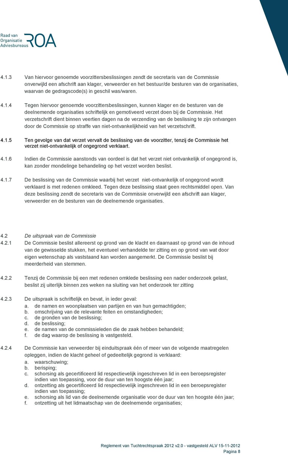 4 Tegen hiervoor genoemde voorzittersbeslissingen, kunnen klager en de besturen van de deelnemende organisaties schriftelijk en gemotiveerd verzet doen bij de Commissie.