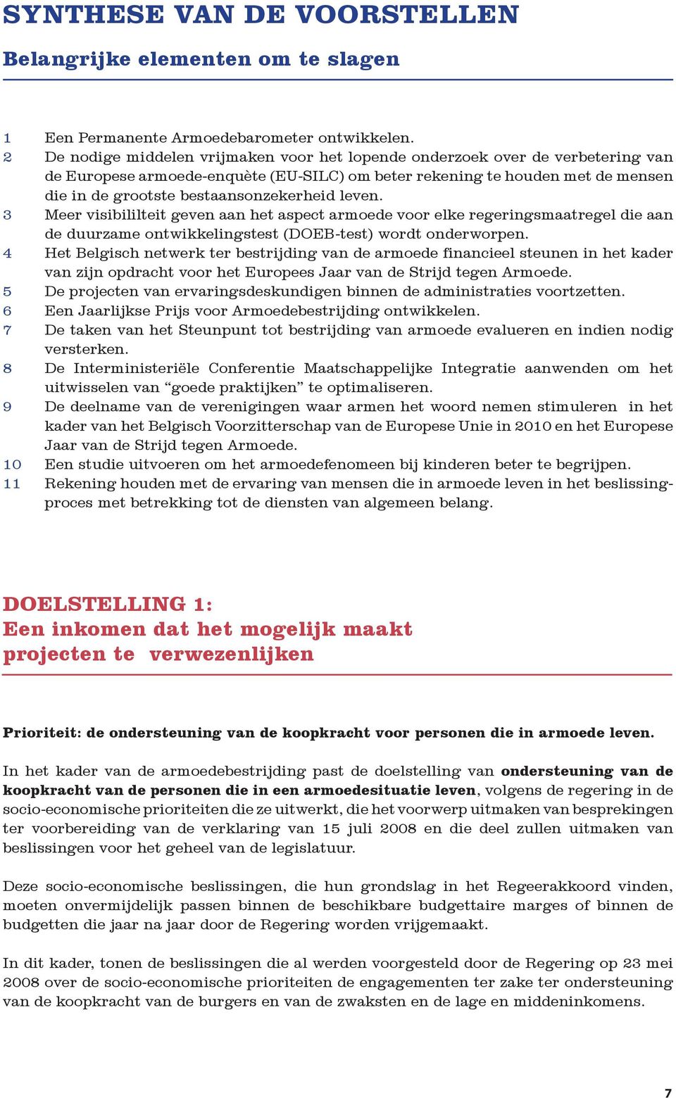 bestaansonzekerheid leven. 3 Meer visibililteit geven aan het aspect armoede voor elke regeringsmaatregel die aan de duurzame ontwikkelingstest (DOEB-test) wordt onderworpen.