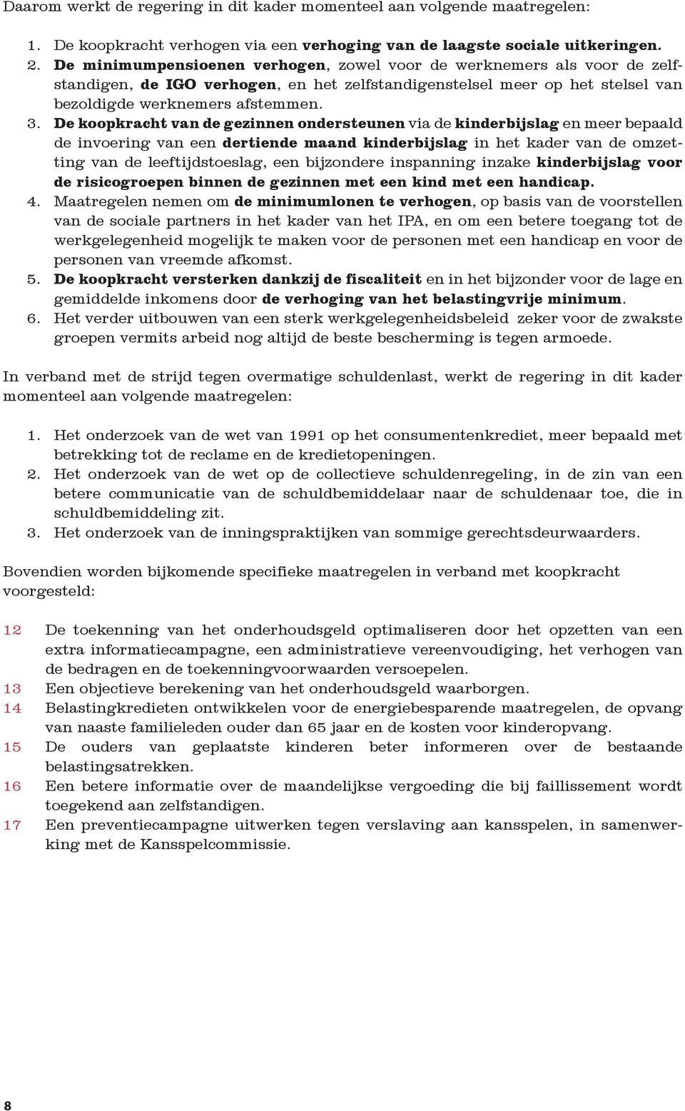 De koopkracht van de gezinnen ondersteunen via de kinderbijslag en meer bepaald de invoering van een dertiende maand kinderbijslag in het kader van de omzetting van de leeftijdstoeslag, een