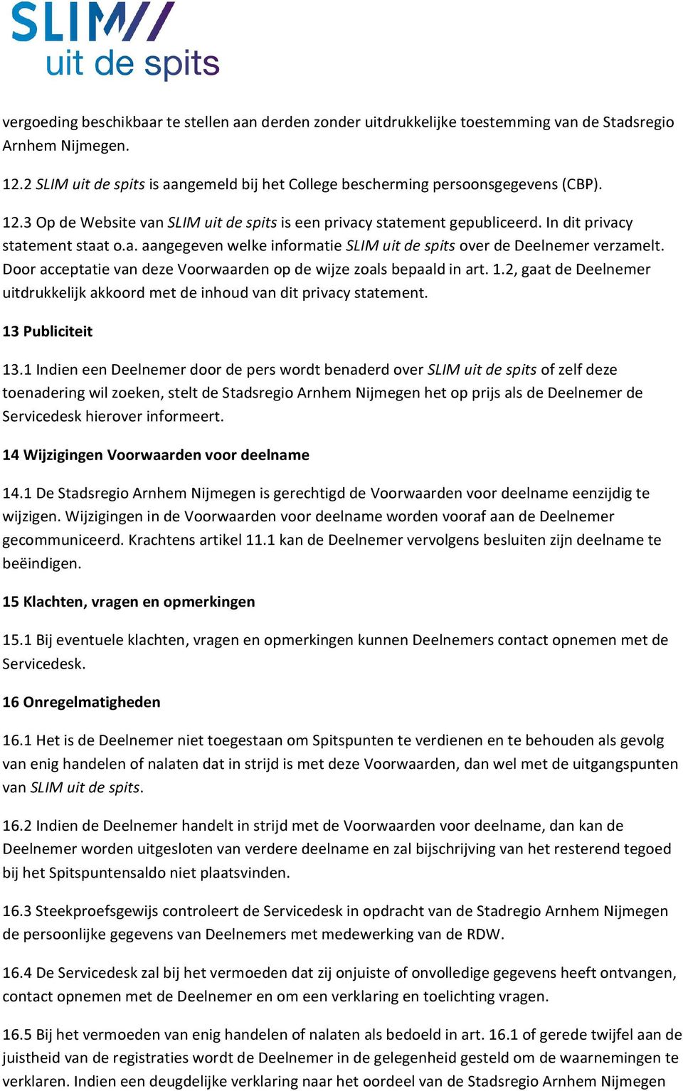 Door acceptatie van deze Voorwaarden op de wijze zoals bepaald in art. 1.2, gaat de Deelnemer uitdrukkelijk akkoord met de inhoud van dit privacy statement. 13 Publiciteit 13.