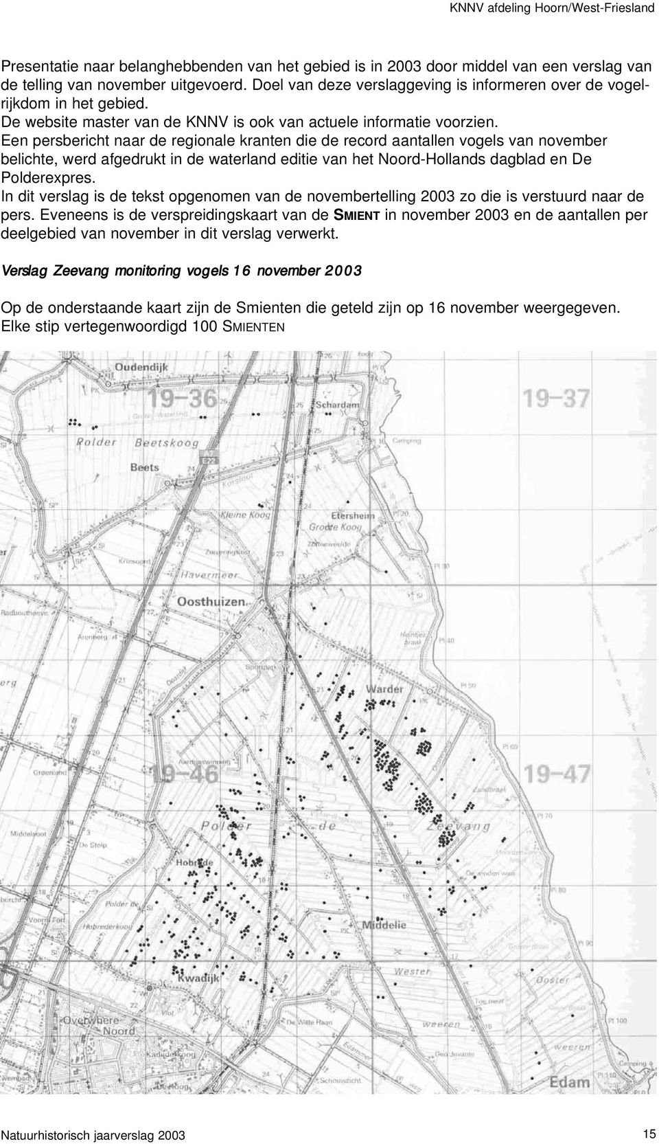 Een persbericht naar de regionale kranten die de record aantallen vogels van november belichte, werd afgedrukt in de waterland editie van het Noord-Hollands dagblad en De Polderexpres.