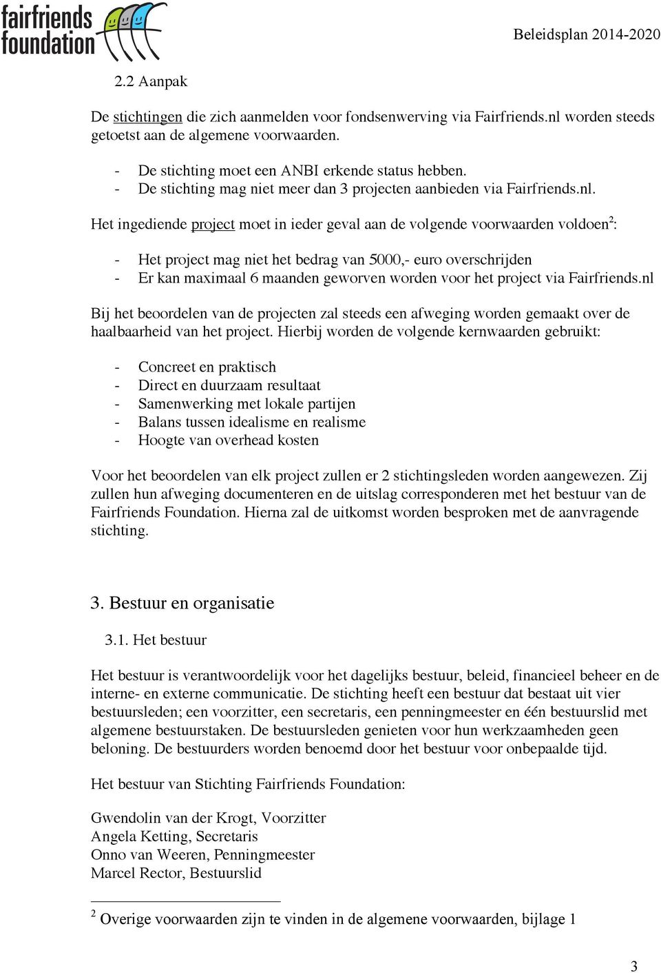 Het ingediende project moet in ieder geval aan de volgende voorwaarden voldoen 2 : - Het project mag niet het bedrag van 5000,- euro overschrijden - Er kan maximaal 6 maanden geworven worden voor het