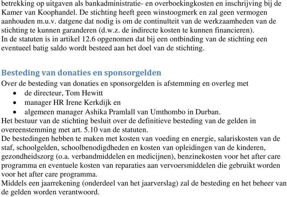 6 opgenomen dat bij een ontbinding van de stichting een eventueel batig saldo wordt besteed aan het doel van de stichting.