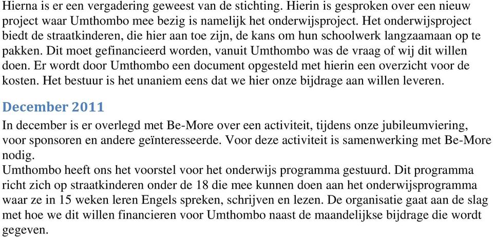 Dit moet gefinancieerd worden, vanuit Umthombo was de vraag of wij dit willen doen. Er wordt door Umthombo een document opgesteld met hierin een overzicht voor de kosten.