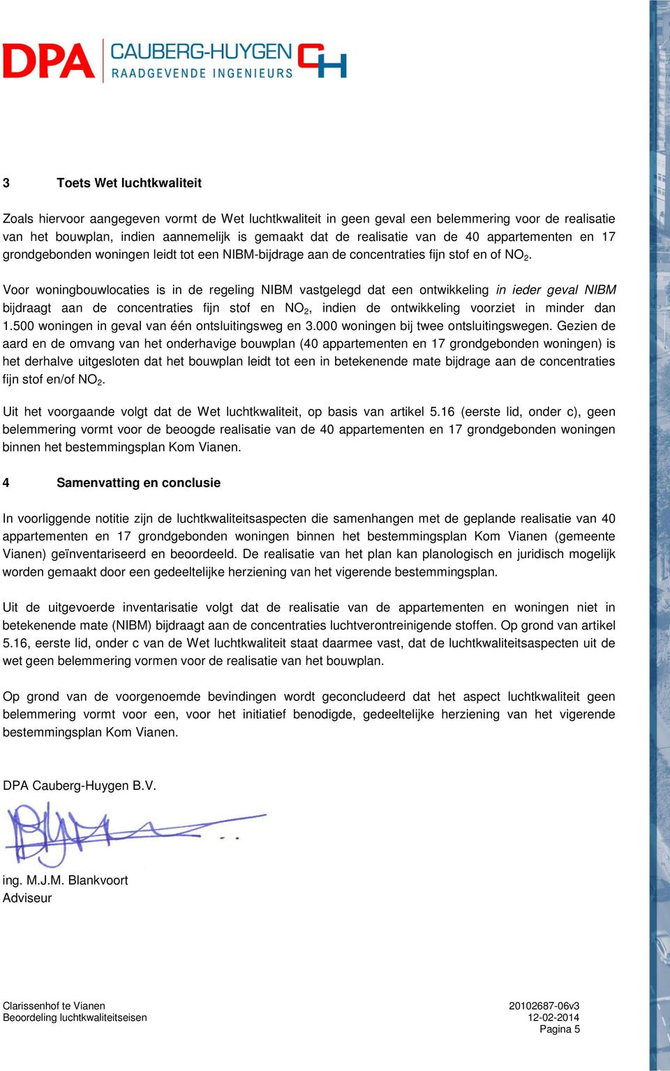 Voor woningbouwlocaties is in de regeling NIBM vastgelegd dat een ontwikkeling in ieder geval NIBM bijdraagt aan de concentraties fijn stof en NO 2, indien de ontwikkeling voorziet in minder dan 1.