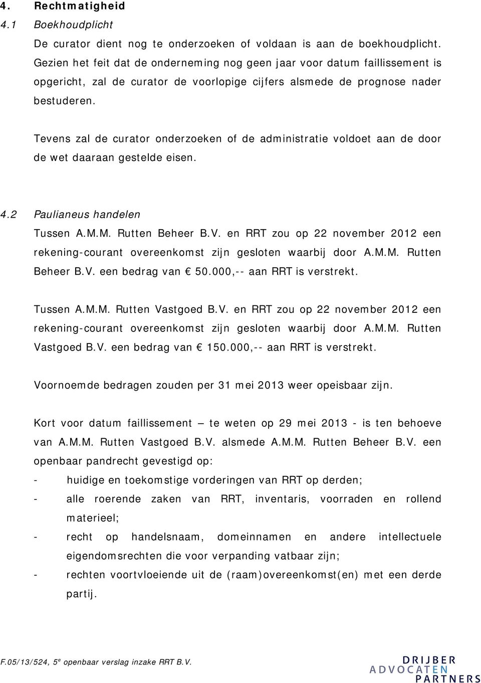 Tevens zal de curator onderzoeken of de administratie voldoet aan de door de wet daaraan gestelde eisen. 4.2 Paulianeus handelen Tussen A.M.M. Rutten Beheer B.V.