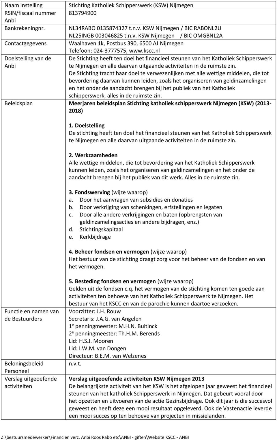 nl Doelstelling van de De Stichting heeft ten doel het financieel steunen van het Katholiek Schipperswerk Anbi te Nijmegen en alle daarvan uitgaande activiteiten in de ruimste zin.