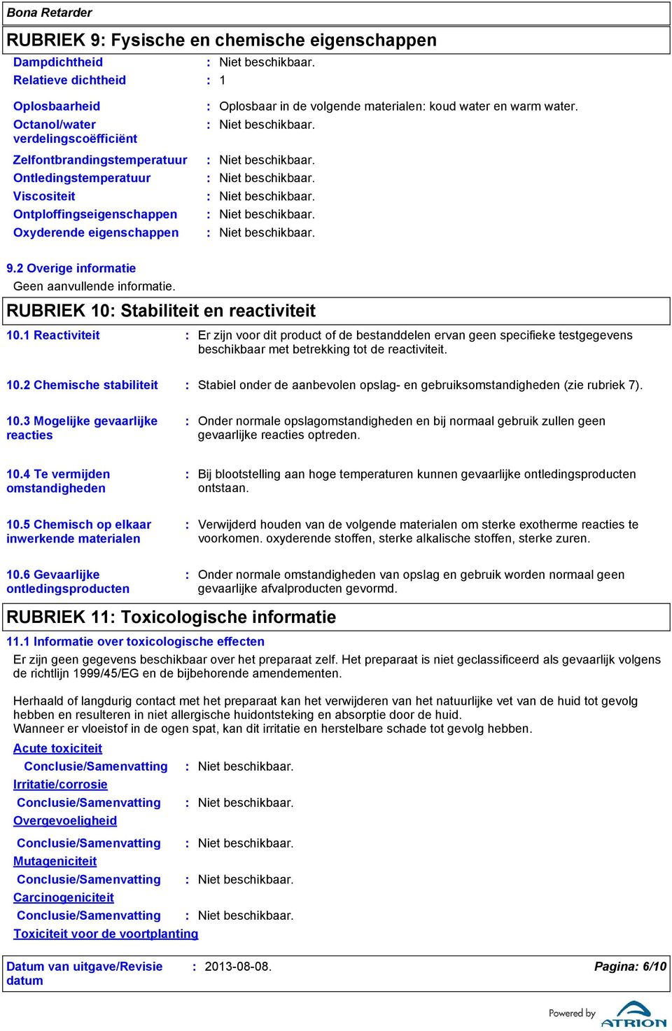 RUBRIEK 10 Stabiliteit en reactiviteit 10.1 Reactiviteit Er zijn voor dit product of de bestanddelen ervan geen specifieke testgegevens beschikbaar met betrekking tot de reactiviteit. 10.2 Chemische stabiliteit Stabiel onder de aanbevolen opslag en gebruiksomstandigheden (zie rubriek 7).