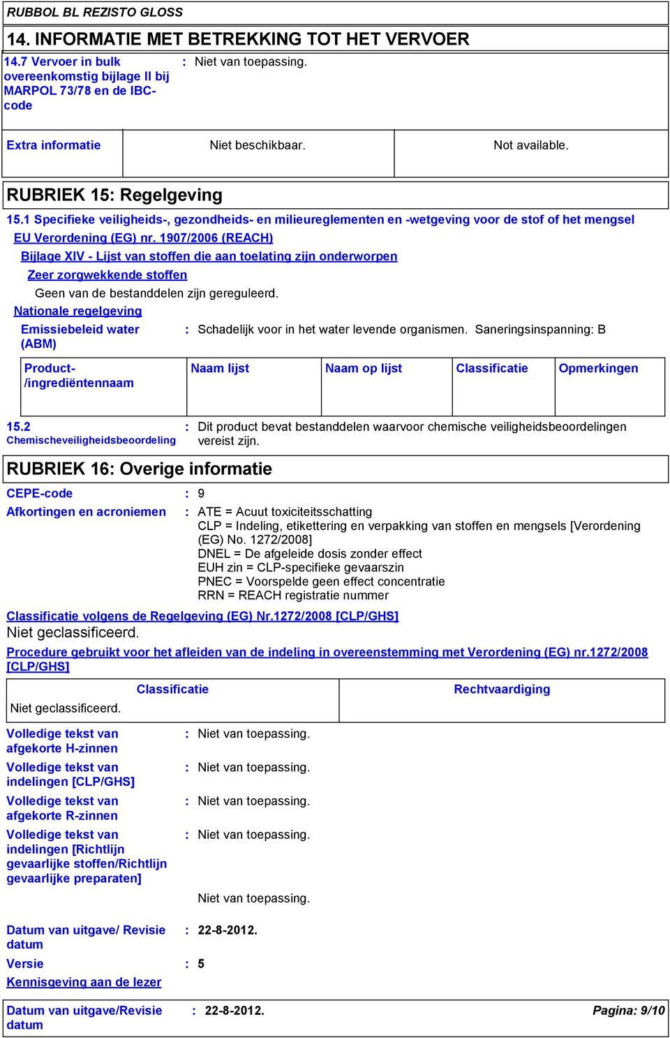 1907/2006 (REACH) Bijlage XIV - Lijst van stoffen die aan toelating zijn onderworpen Zeer zorgwekkende stoffen Geen van de bestanddelen zijn gereguleerd.