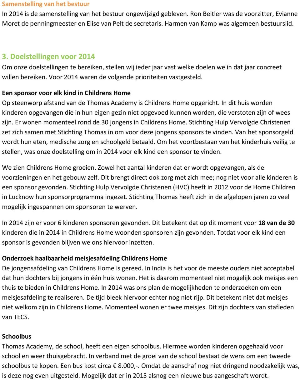 Voor 2014 waren de volgende prioriteiten vastgesteld. Een sponsor voor elk kind in Childrens Home Op steenworp afstand van de Thomas Academy is Childrens Home opgericht.