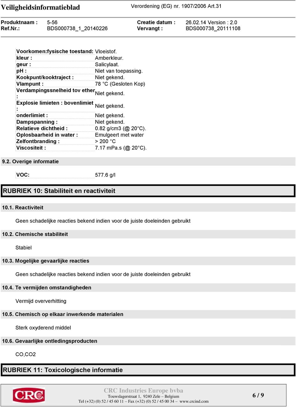 Oplosbaarheid in water : Emulgeert met water Zelfontbranding : > 200 C Viscositeit : 7.17 mpa.s (@ 20 C). 9.2. Overige informatie VOC: 577.6 g/l RUBRIEK 10: Stabiliteit en reactiviteit 10.1. Reactiviteit Geen schadelijke reacties bekend indien voor de juiste doeleinden gebruikt 10.